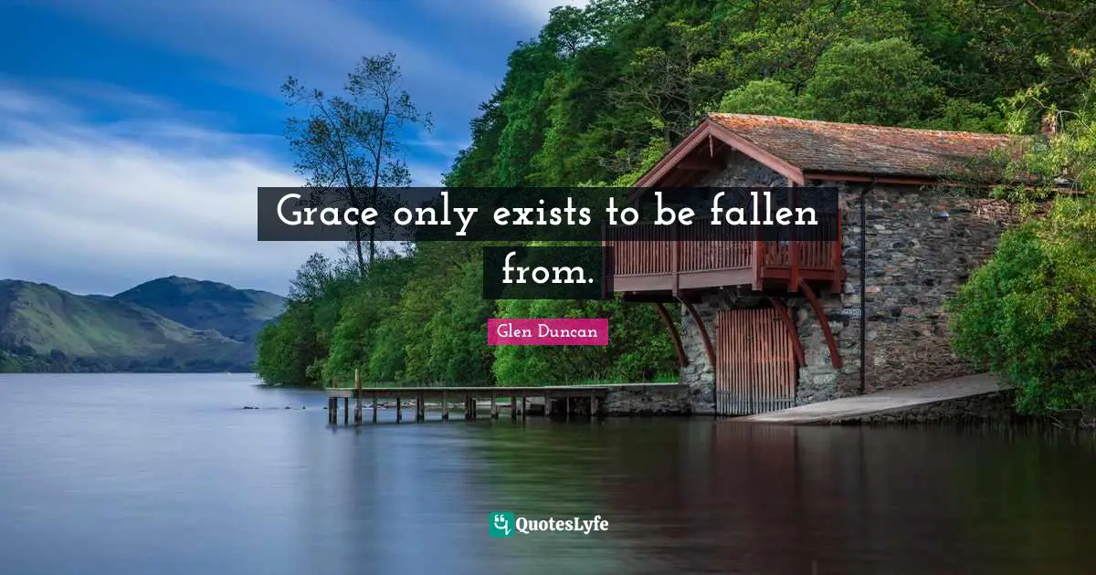 Grace only exists to be fallen from.