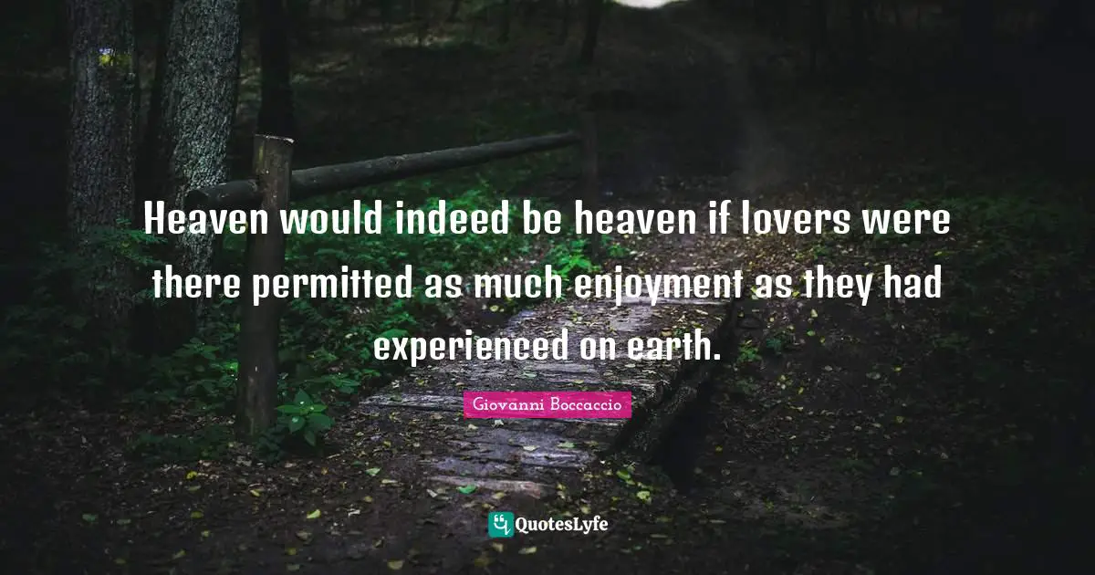 Heaven would indeed be heaven if lovers were there permitted as much enjoyment as they had experienced on earth.