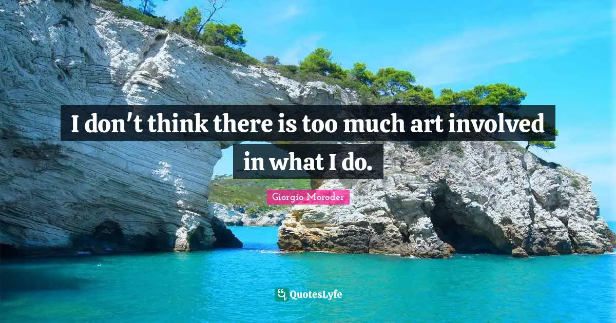 I don't think there is too much art involved in what I do.