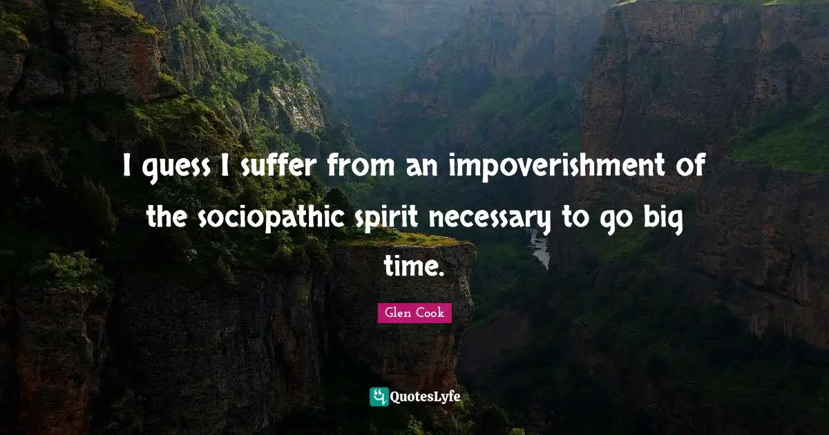 I guess I suffer from an impoverishment of the sociopathic spirit necessary to go big time.