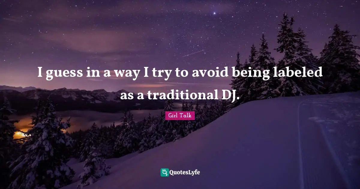 I guess in a way I try to avoid being labeled as a traditional DJ.