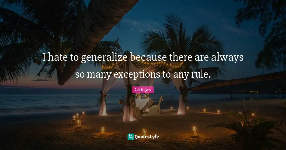 Gish Jen Quotes: "I hate to generalize because there are always so many exceptions to any rule."