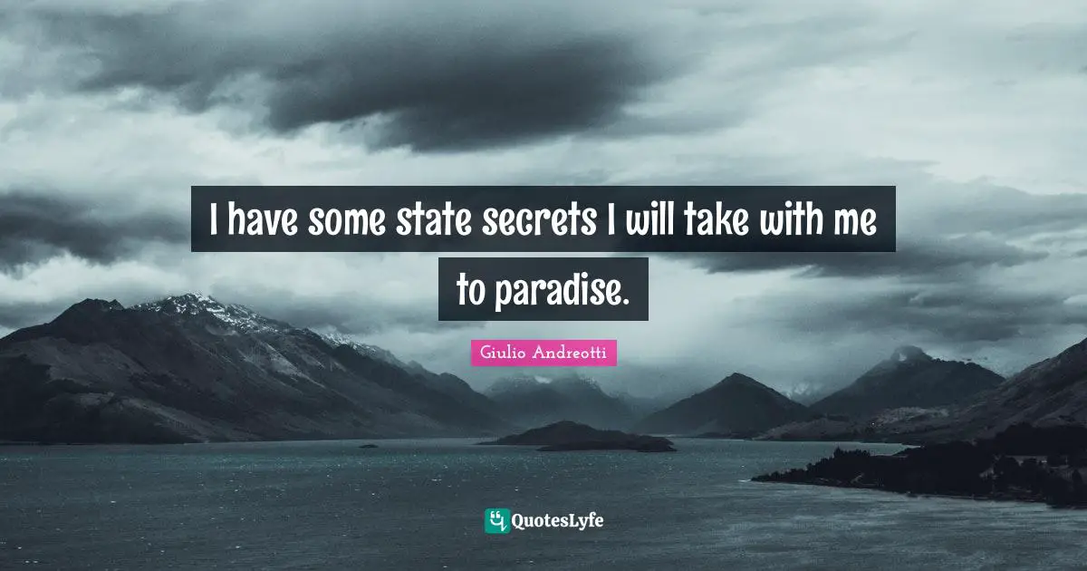 I have some state secrets I will take with me to paradise.