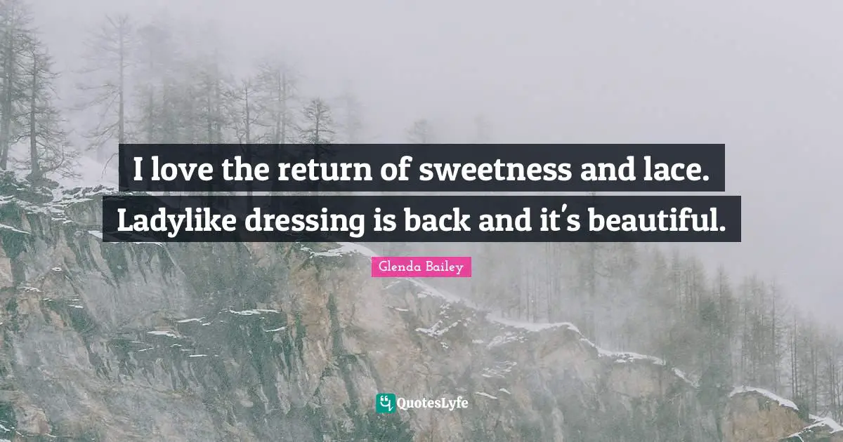 Lace Quotes: "I love the return of sweetness and lace. Ladylike dressing is back and it's beautiful."