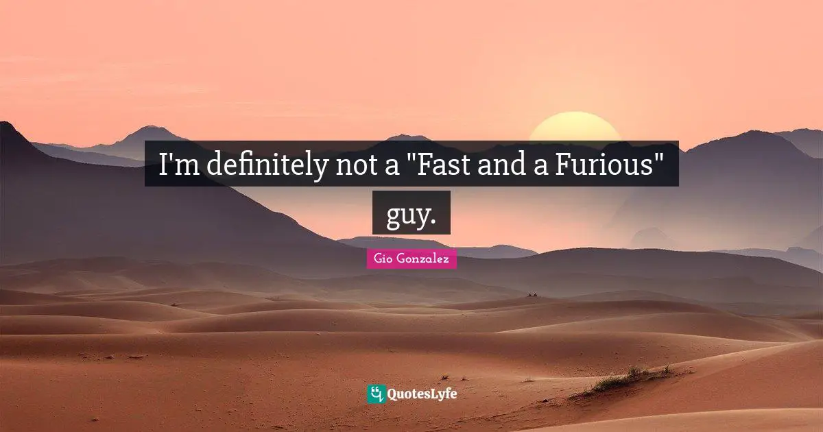 I'm definitely not a "Fast and a Furious" guy.