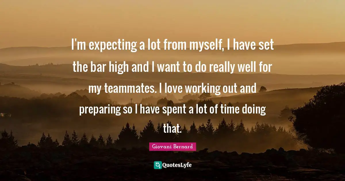 I'm expecting a lot from myself, I have set the bar high and I want to do really well for my teammates. I love working out and preparing so I have spent a lot of time doing that.