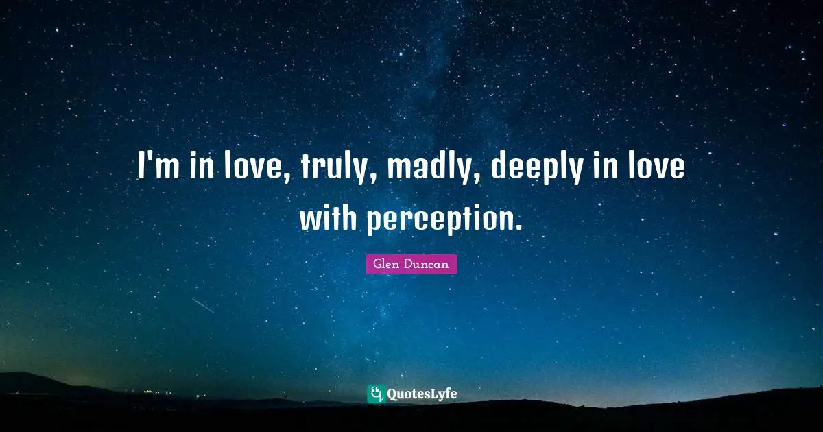 Deeply In Love Quotes: "I'm in love, truly, madly, deeply in love with perception."