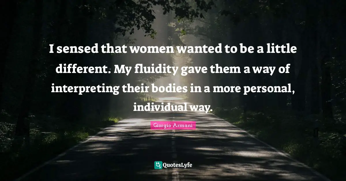 I sensed that women wanted to be a little different. My fluidity gave them a way of interpreting their bodies in a more personal, individual way.