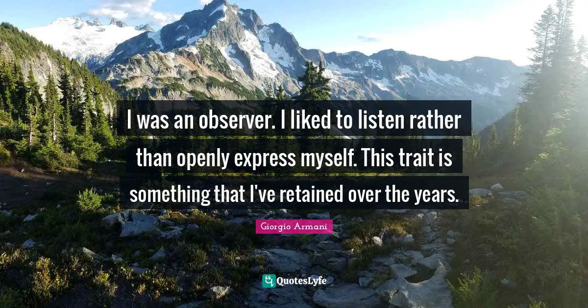 Observers Quotes: "I was an observer. I liked to listen rather than openly express myself. This trait is something that I've retained over the years."
