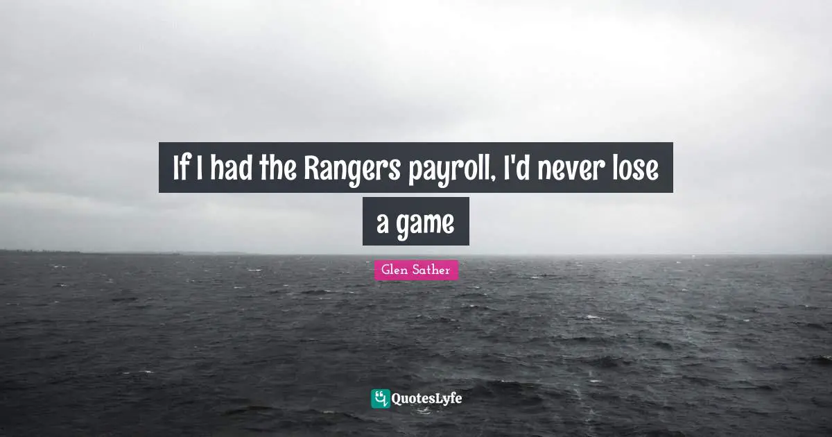 If I had the Rangers payroll, I'd never lose a game