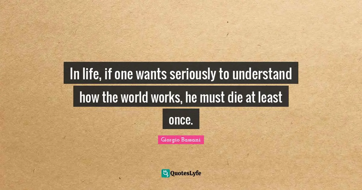 In life, if one wants seriously to understand how the world works, he must die at least once.