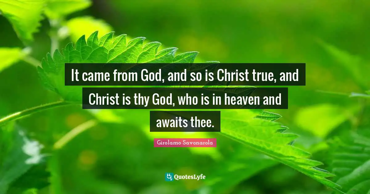 It came from God, and so is Christ true, and Christ is thy God, who is in heaven and awaits thee.