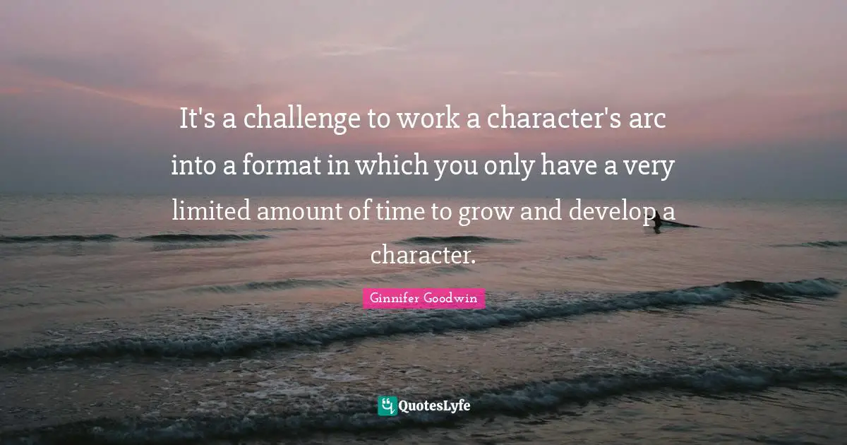 It's a challenge to work a character's arc into a format in which you only have a very limited amount of time to grow and develop a character.