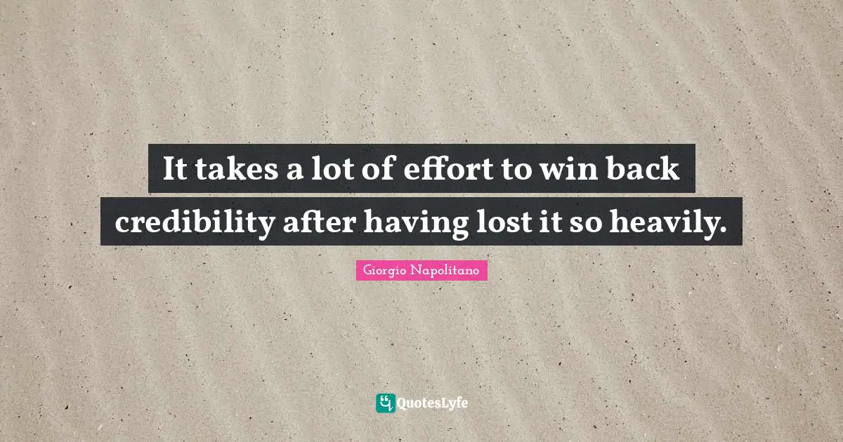 It takes a lot of effort to win back credibility after having lost it so heavily.