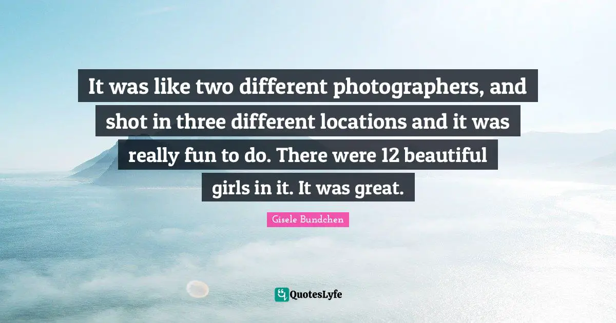 It was like two different photographers, and shot in three different locations and it was really fun to do. There were 12 beautiful girls in it. It was great.