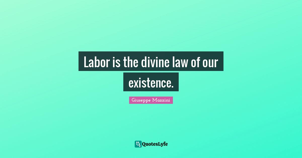 Labor is the divine law of our existence.
