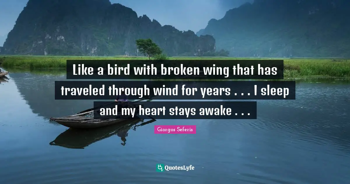Giorgos Seferis Quotes: "Like a bird with broken wing that has traveled through wind for years . . . I sleep and my heart stays awake . . ."
