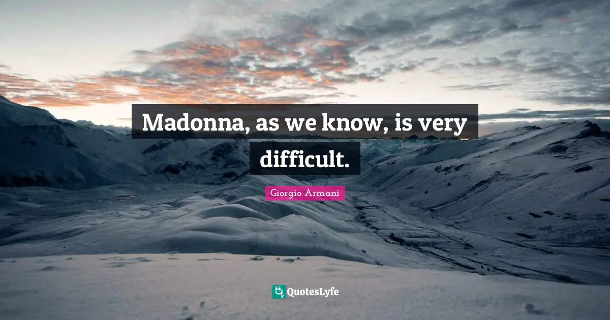 Madonna, as we know, is very difficult.