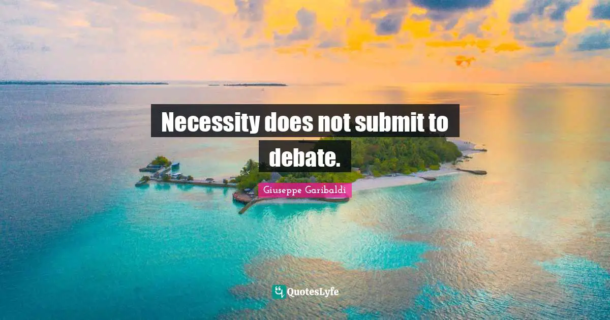 Debate Quotes: "Necessity does not submit to debate."