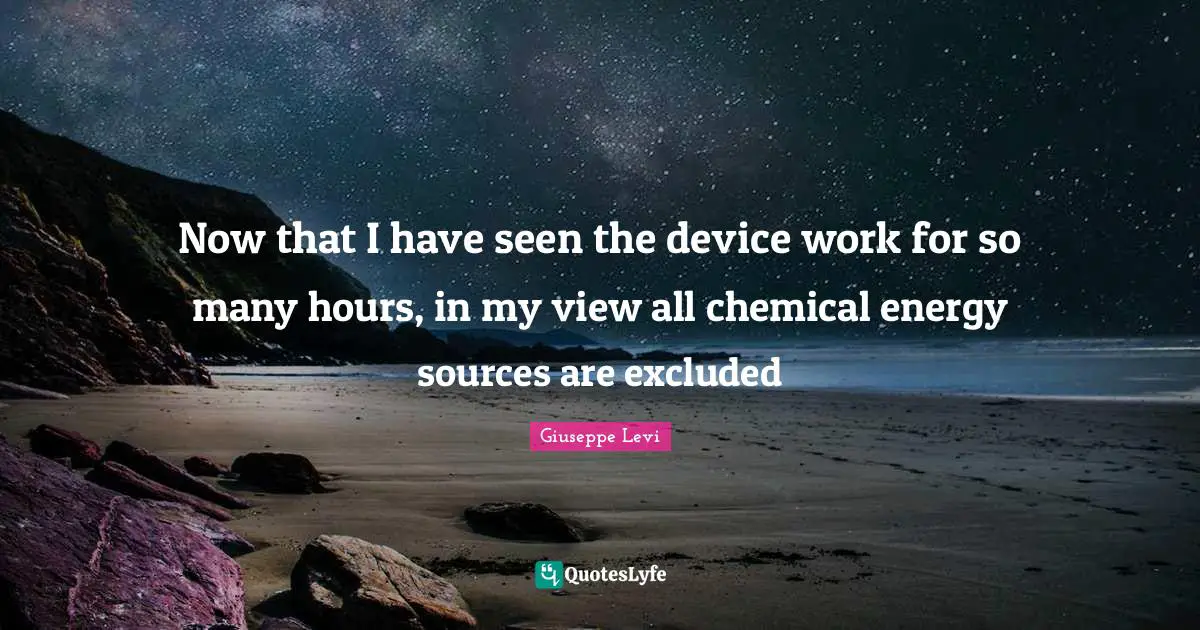 Now that I have seen the device work for so many hours, in my view all chemical energy sources are excluded