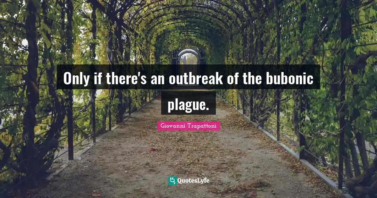 Only if there's an outbreak of the bubonic plague.