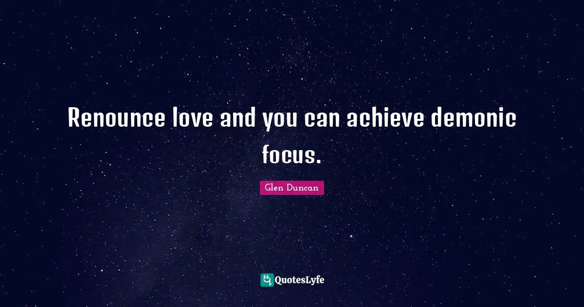 Renounce love and you can achieve demonic focus.