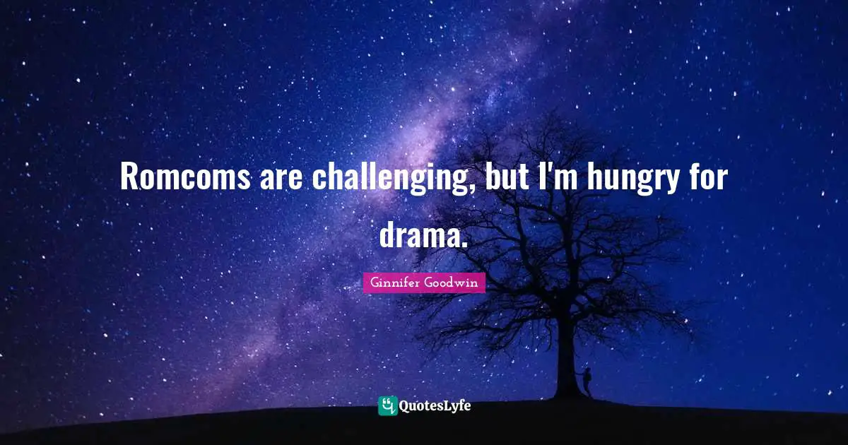 Romcoms are challenging, but I'm hungry for drama.