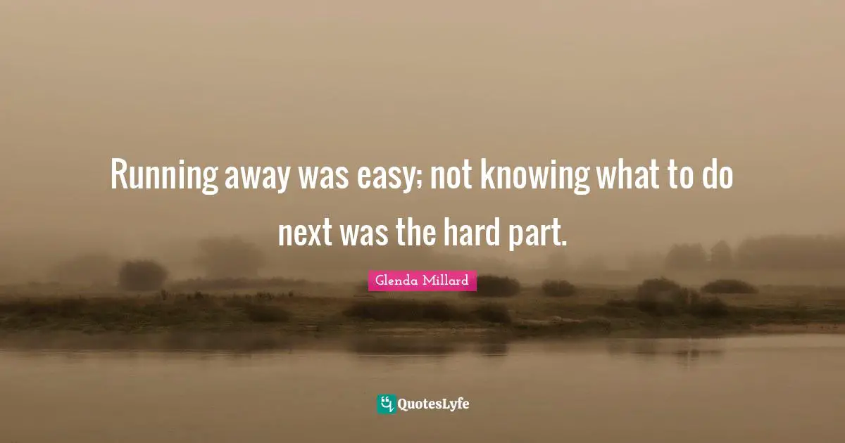 Running away was easy; not knowing what to do next was the hard part.