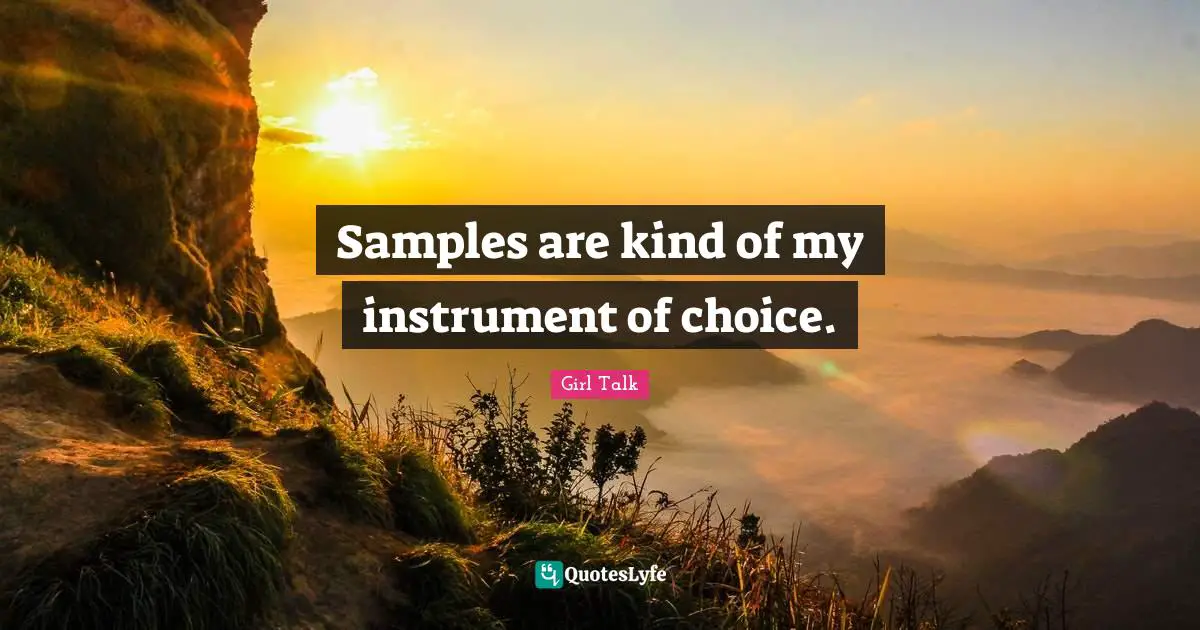 Girl Talk Quotes: "Samples are kind of my instrument of choice."