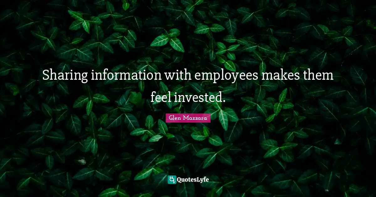 Sharing information with employees makes them feel invested.