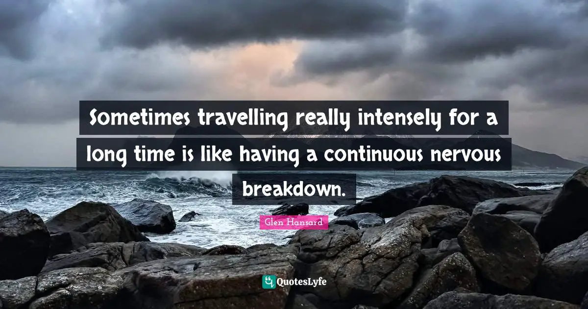 Nervous Breakdown Quotes: "Sometimes travelling really intensely for a long time is like having a continuous nervous breakdown."