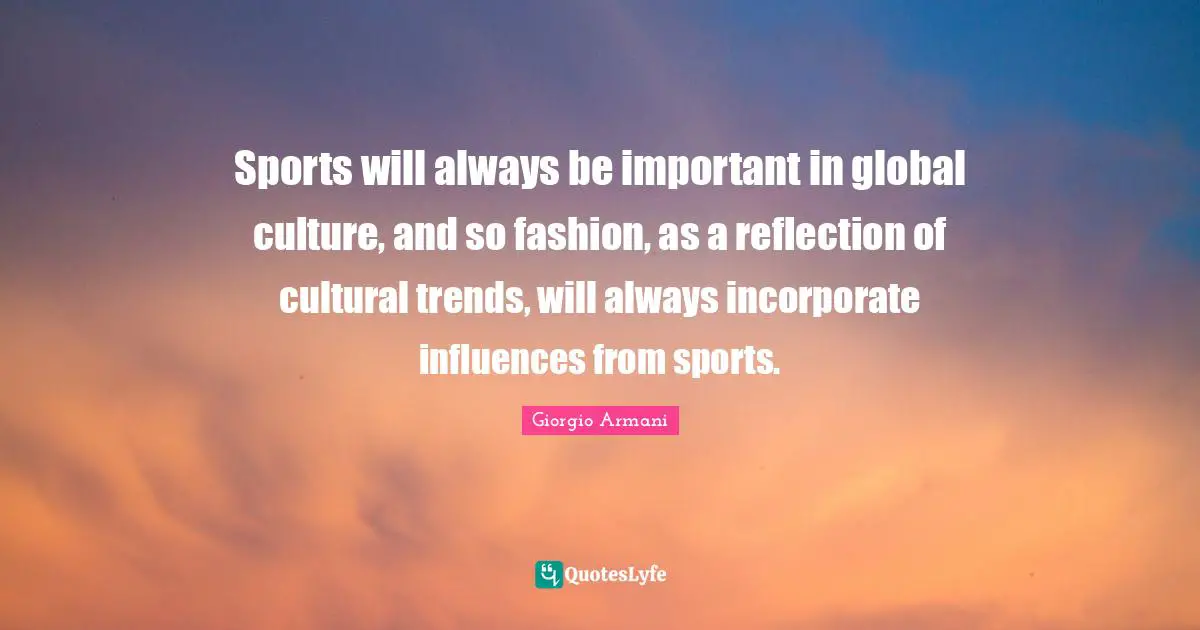 Sports will always be important in global culture, and so fashion, as a reflection of cultural trends, will always incorporate influences from sports.