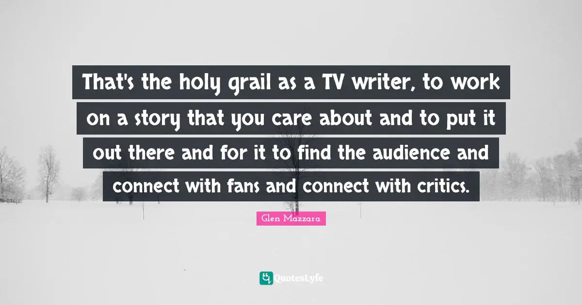 That's the holy grail as a TV writer, to work on a story that you care about and to put it out there and for it to find the audience and connect with fans and connect with critics.