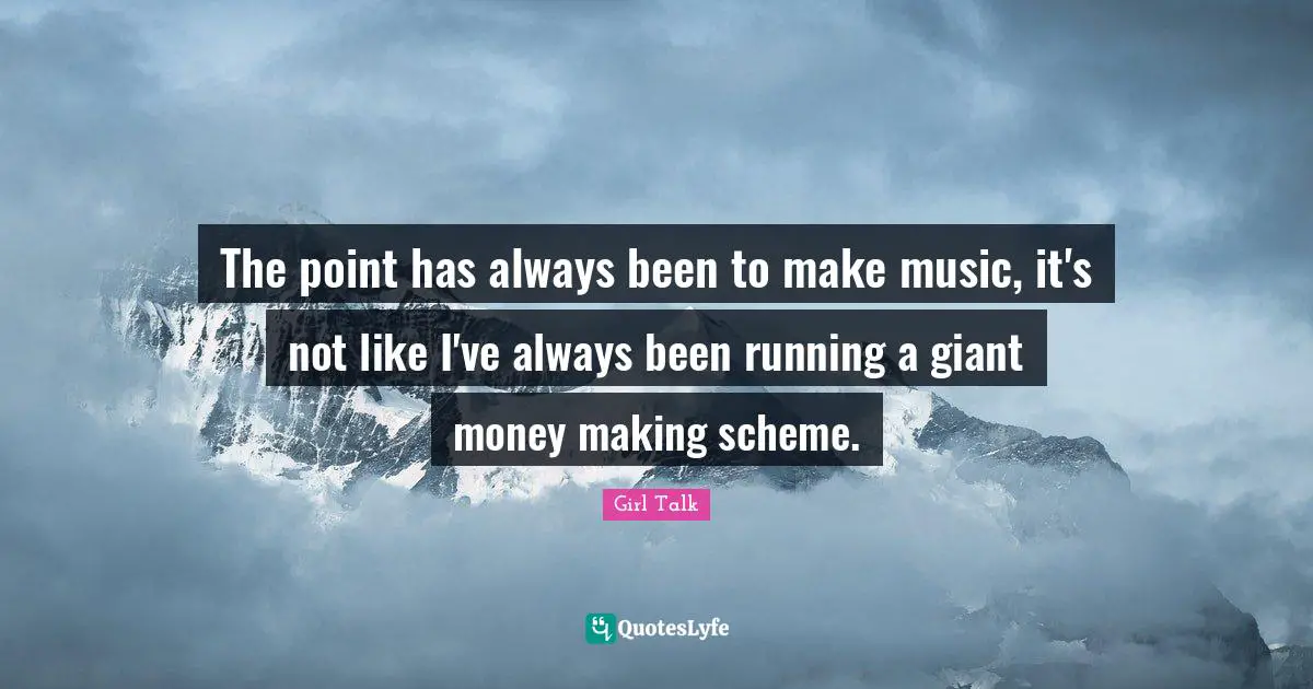 The point has always been to make music, it's not like I've always been running a giant money making scheme.