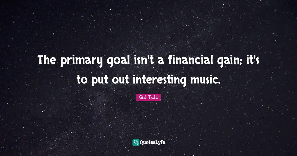 Girl Talk Quotes: "The primary goal isn't a financial gain; it's to put out interesting music."