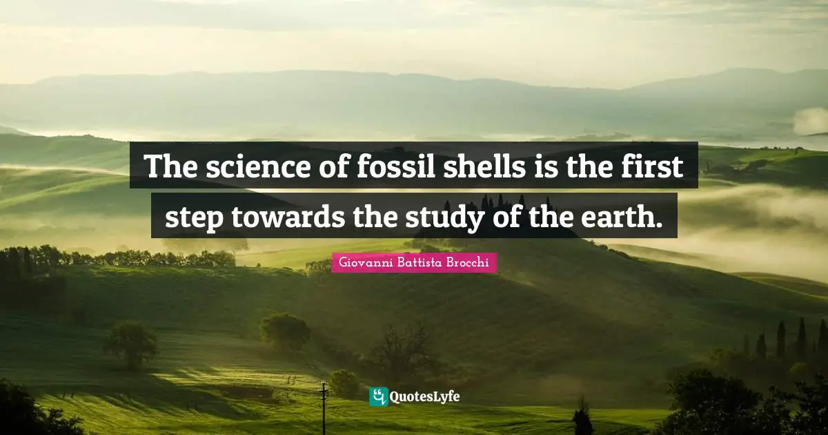 The science of fossil shells is the first step towards the study of the earth.