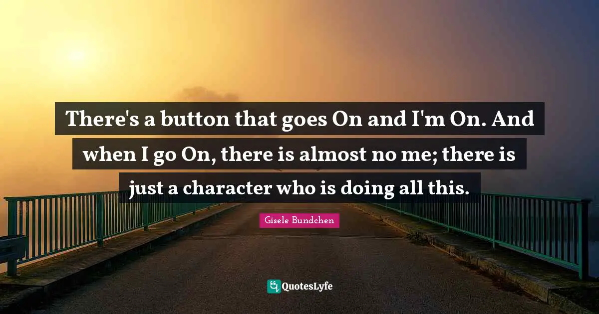 There's a button that goes On and I'm On. And when I go On, there is almost no me; there is just a character who is doing all this.
