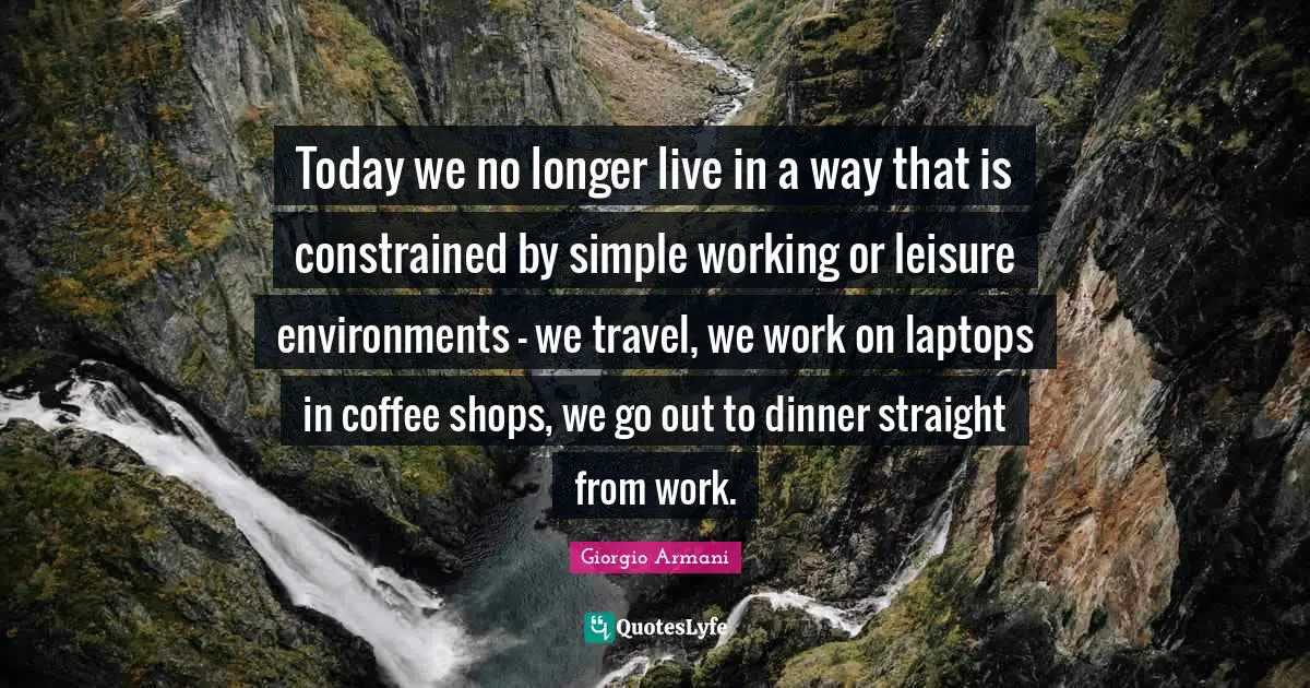 Today we no longer live in a way that is constrained by simple working or leisure environments - we travel, we work on laptops in coffee shops, we go out to dinner straight from work.