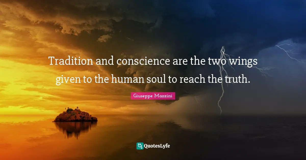Tradition and conscience are the two wings given to the human soul to reach the truth.