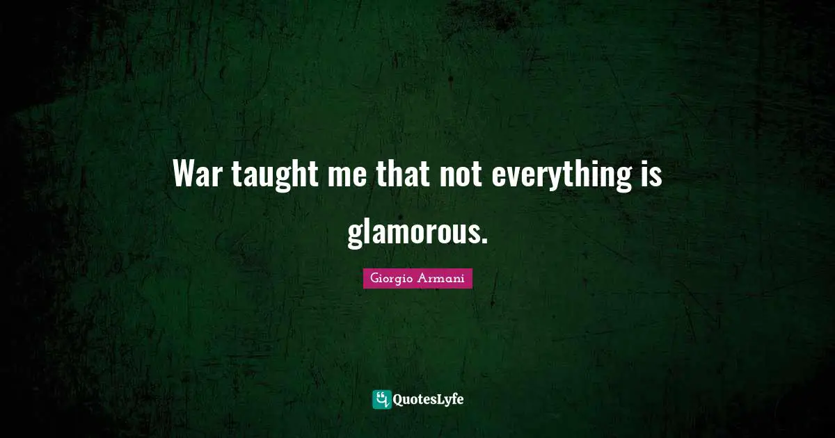 War taught me that not everything is glamorous.