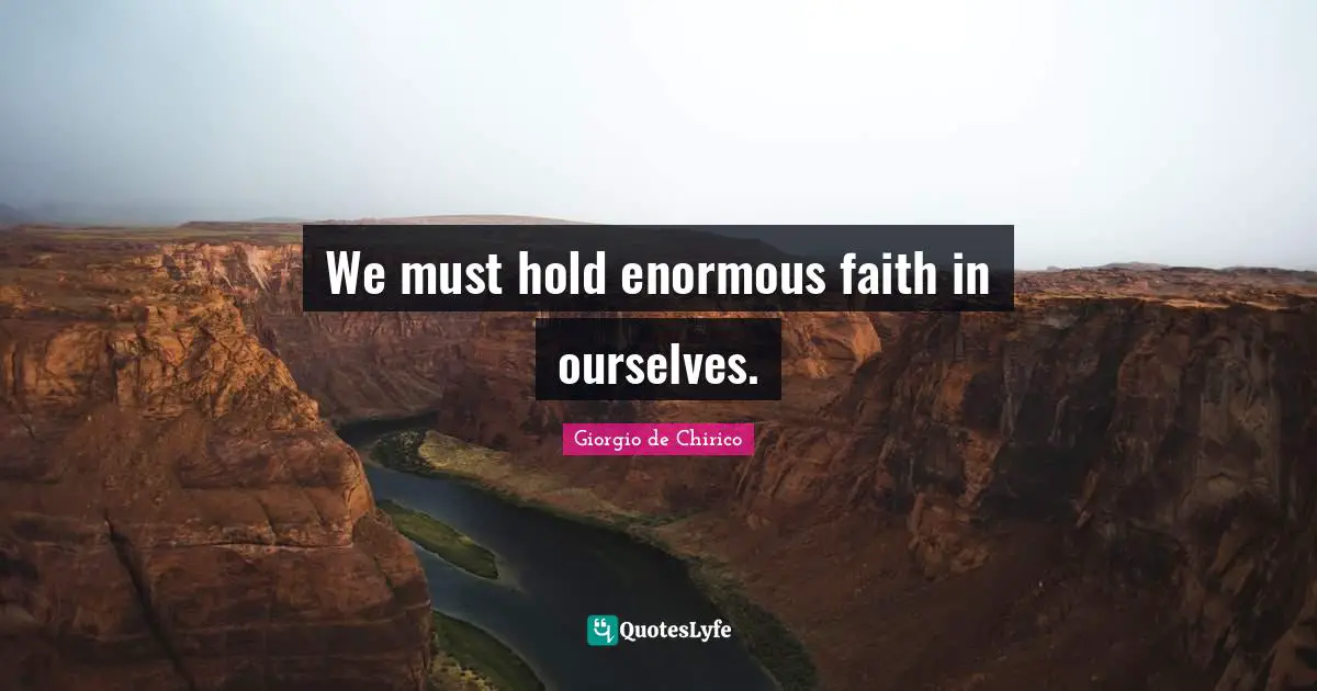We must hold enormous faith in ourselves.