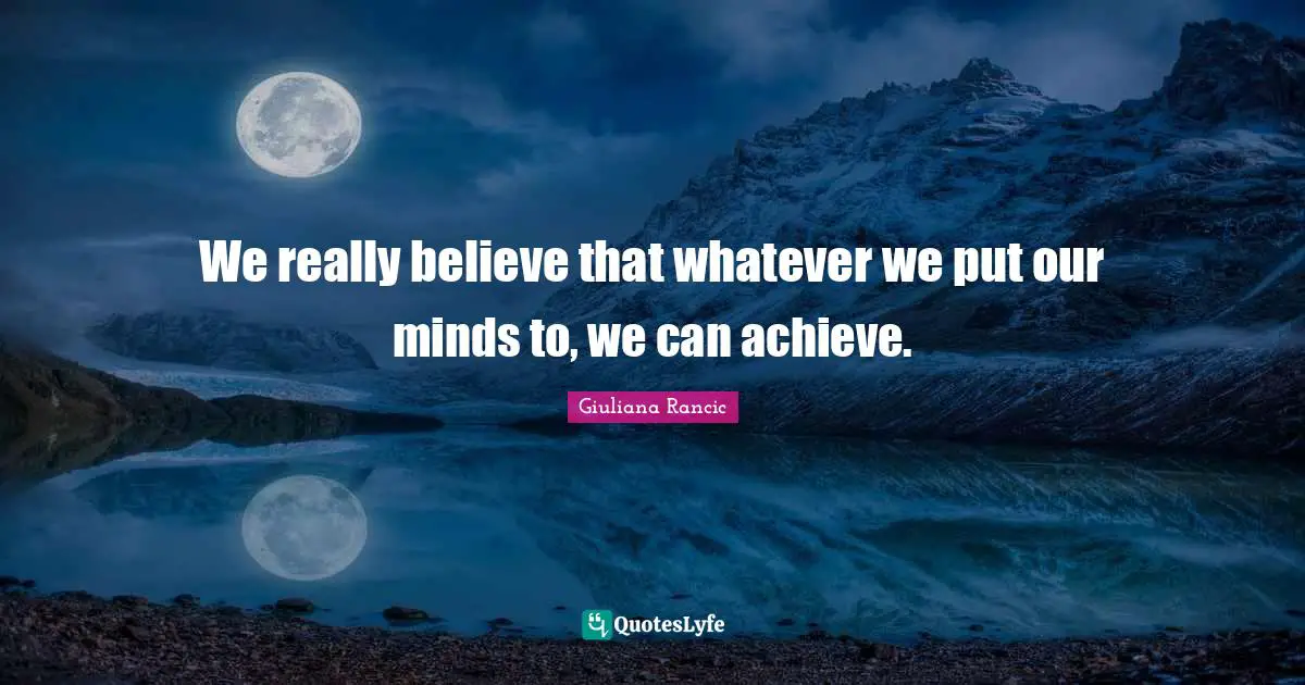 Giuliana Rancic Quotes: "We really believe that whatever we put our minds to, we can achieve."