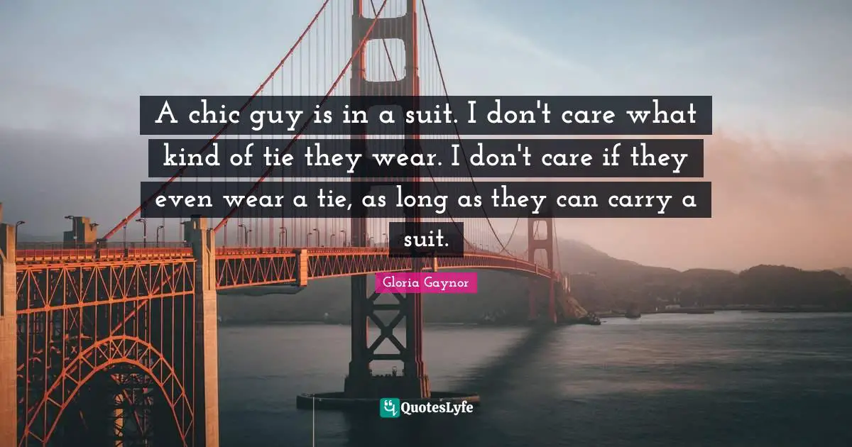 A chic guy is in a suit. I don't care what kind of tie they wear. I don't care if they even wear a tie, as long as they can carry a suit.