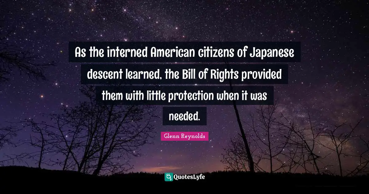 As the interned American citizens of Japanese descent learned, the Bill of Rights provided them with little protection when it was needed.