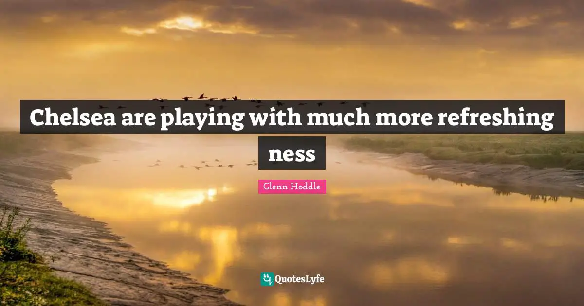 Chelsea are playing with much more refreshing ness