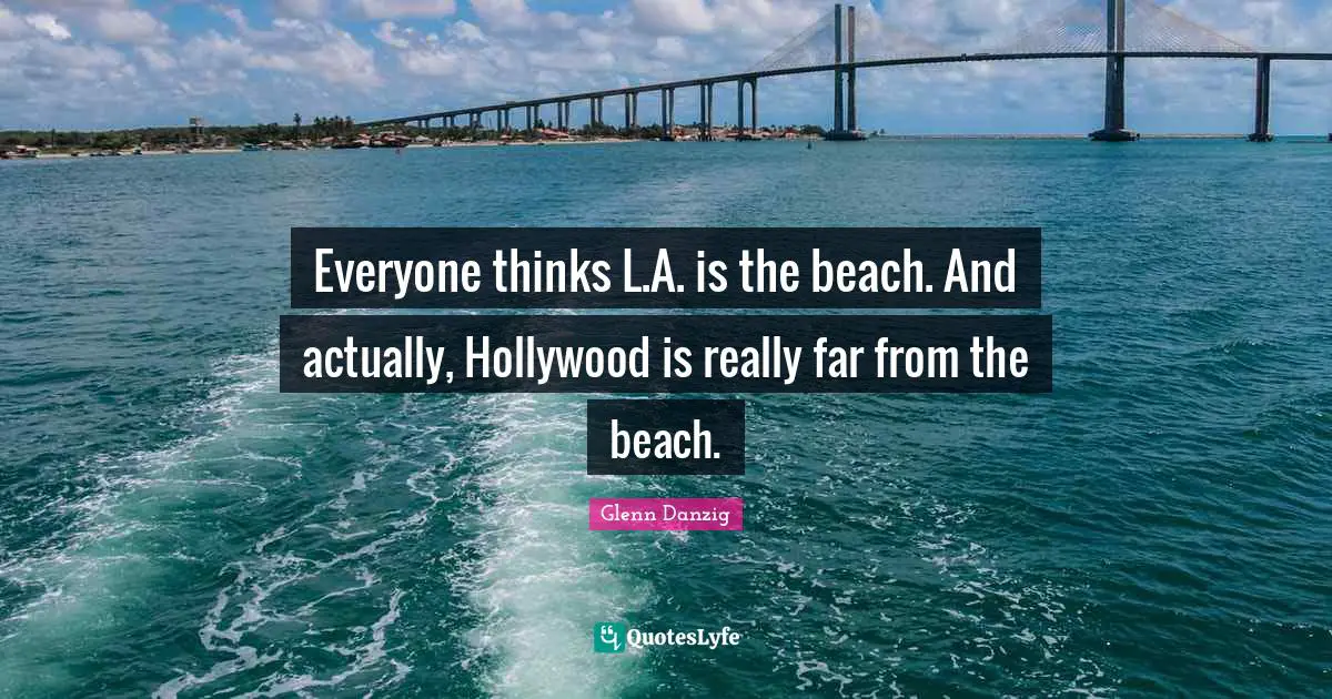 Everyone thinks L.A. is the beach. And actually, Hollywood is really far from the beach.