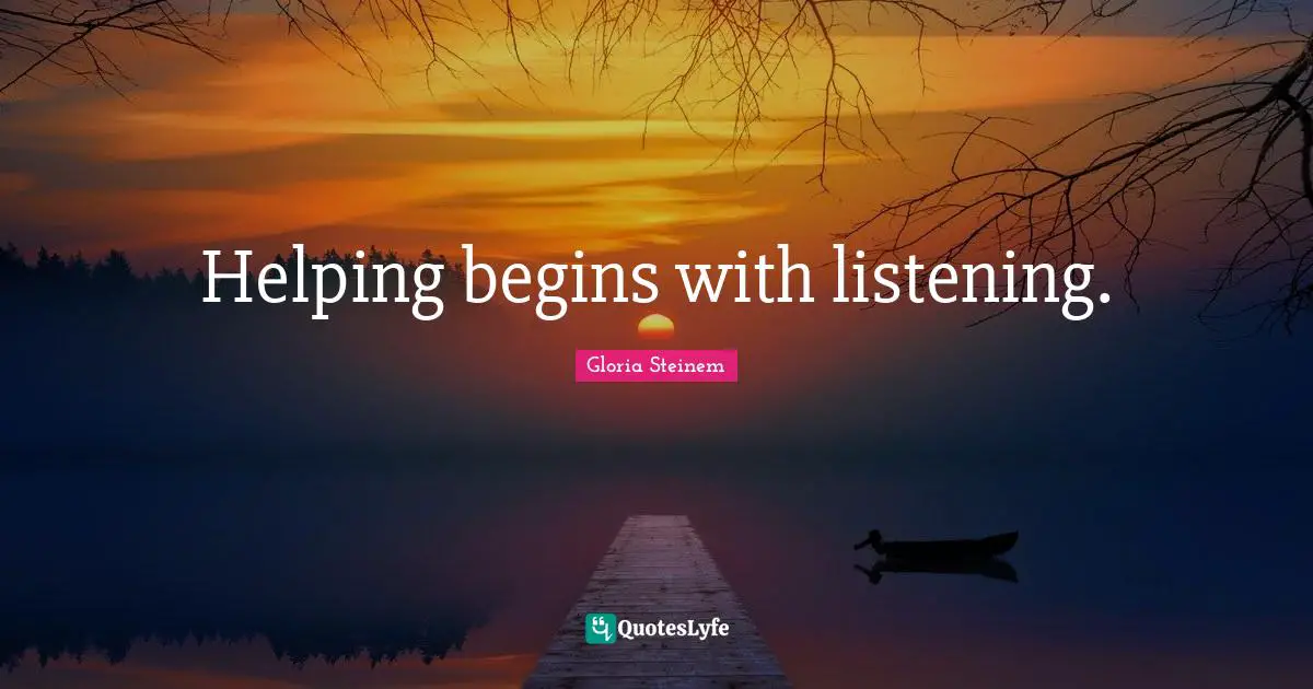 Helping begins with listening.