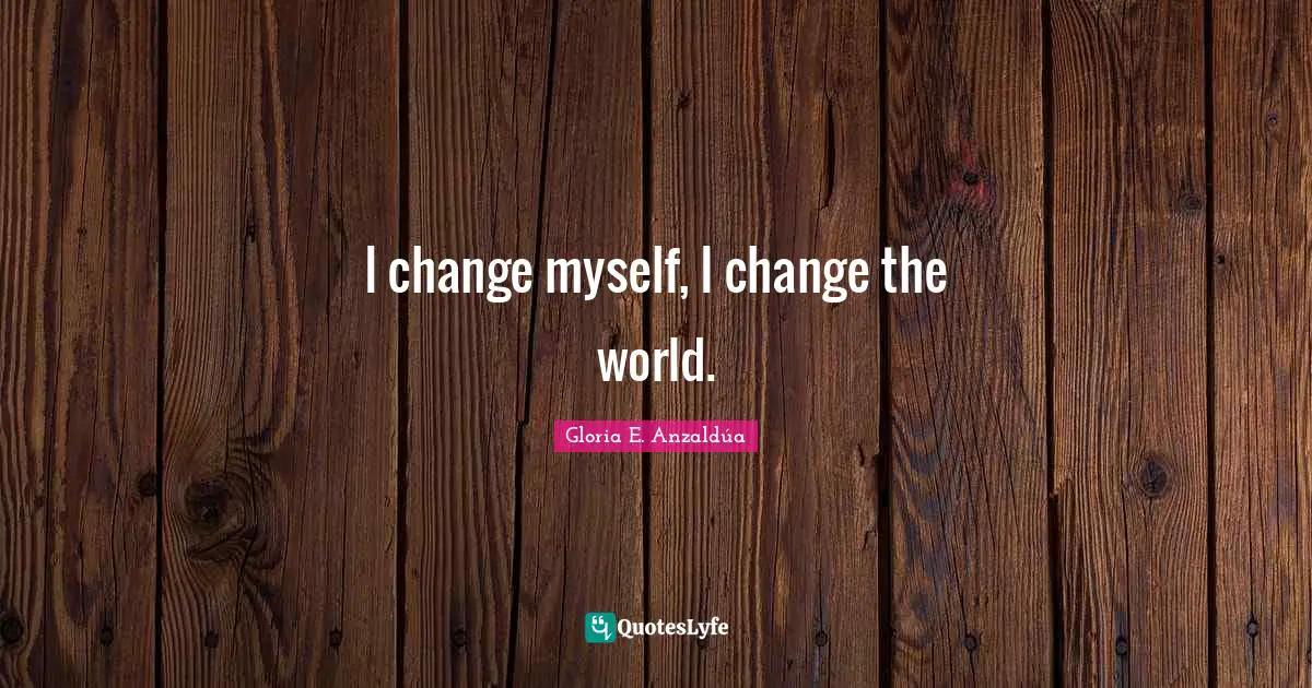 I change myself, I change the world.