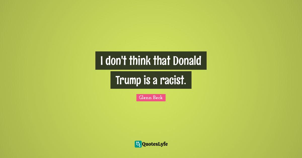 I don't think that Donald Trump is a racist.