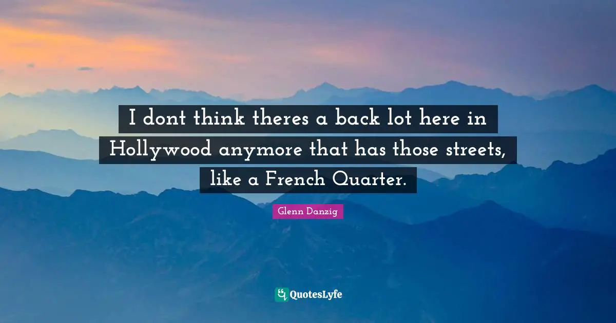 I dont think theres a back lot here in Hollywood anymore that has those streets, like a French Quarter.